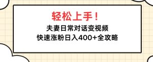 轻松上手!夫妻日常对话变视频，快速涨粉日入4张全攻略-魅姬资源宝藏网