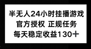 半无人24小时挂播游戏，官方正规任务，每天稳定收益130+-魅姬资源宝藏网